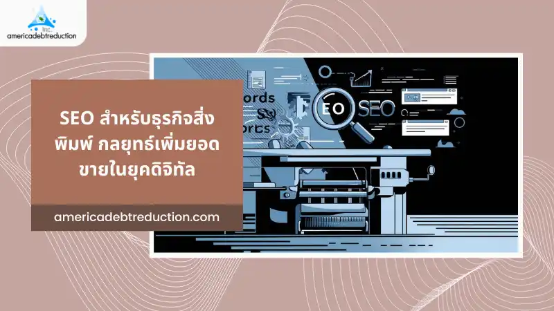 SEO สำหรับธุรกิจสิ่งพิมพ์ กลยุทธ์เพิ่มยอดขายในยุคดิจิทัล - เครื่องพิมพ์อุตสาหกรรม และการค้นหา keywords สื่อถึงการนำเทคนิค SEO มาปรับใช้เพื่อเพิ่มยอดขายในธุรกิจสิ่งพิมพ์